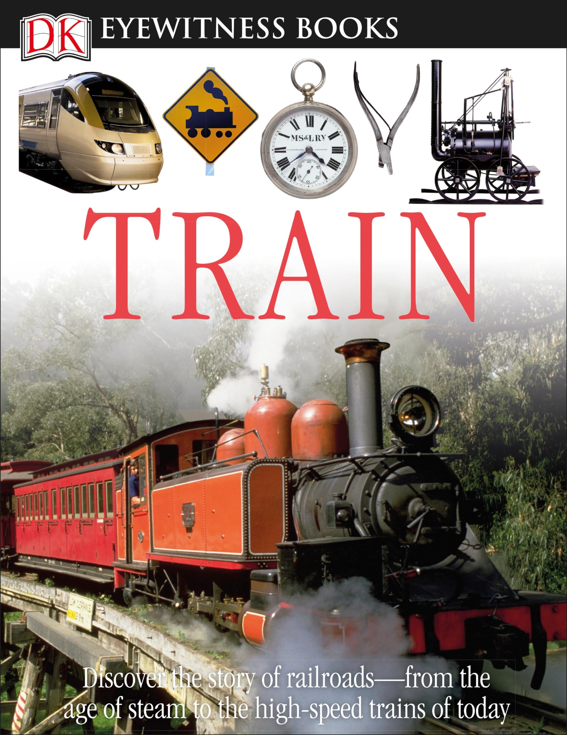 DK Eyewitness Books: Train: Discover the Story of RailroadsaEUR"from the Age of Steam to the High-Speed Trains o