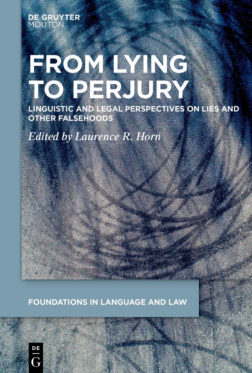 From Lying to Perjury: Linguistic and Legal Perspectives on Lies and Other Falsehoods: 3 (Foundations in Language and Law [FLL], 3)