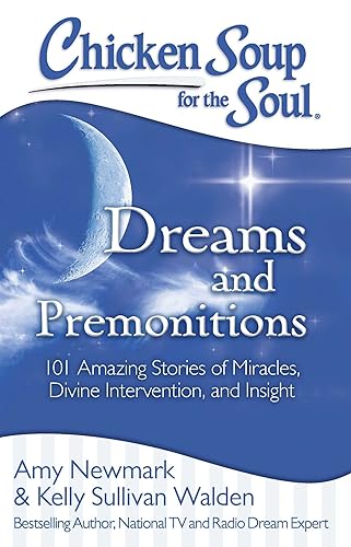 Chicken Soup for the Soul: Dreams and Premonitions: 101 Amazing Stories of Miracles, Divine Intervention, and Insight