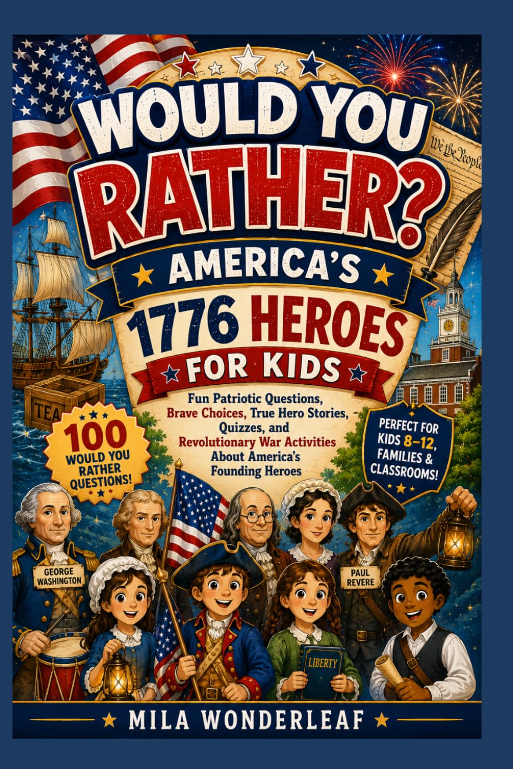 WOULD YOU RATHER? America's 1776 Heroes for Kids: Fun Patriotic Questions, Brave Choices, True Hero Stories, Quizzes, and Revolutionary War Activities About America's Founding Heroes