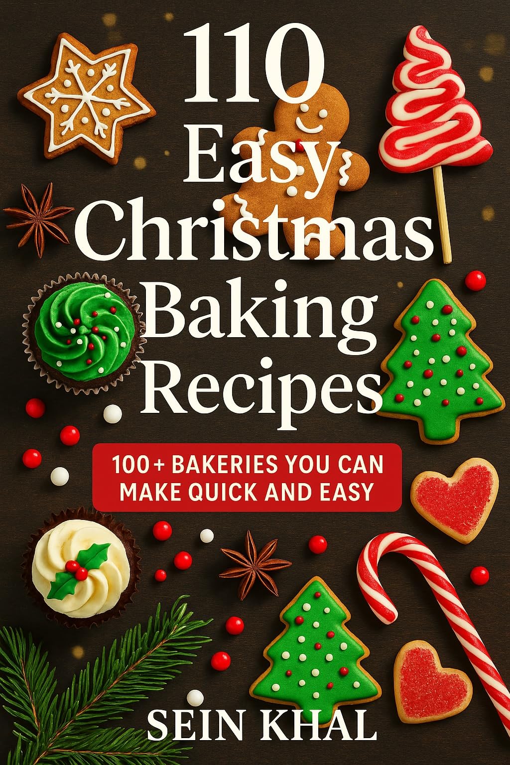 110 Easy Christmas Baking Recipes: 100+ Quick & Delicious Cookies, Cakes, Breads, Desserts & No-Bake Treats for the Christmas, Holidays and All Year Round.