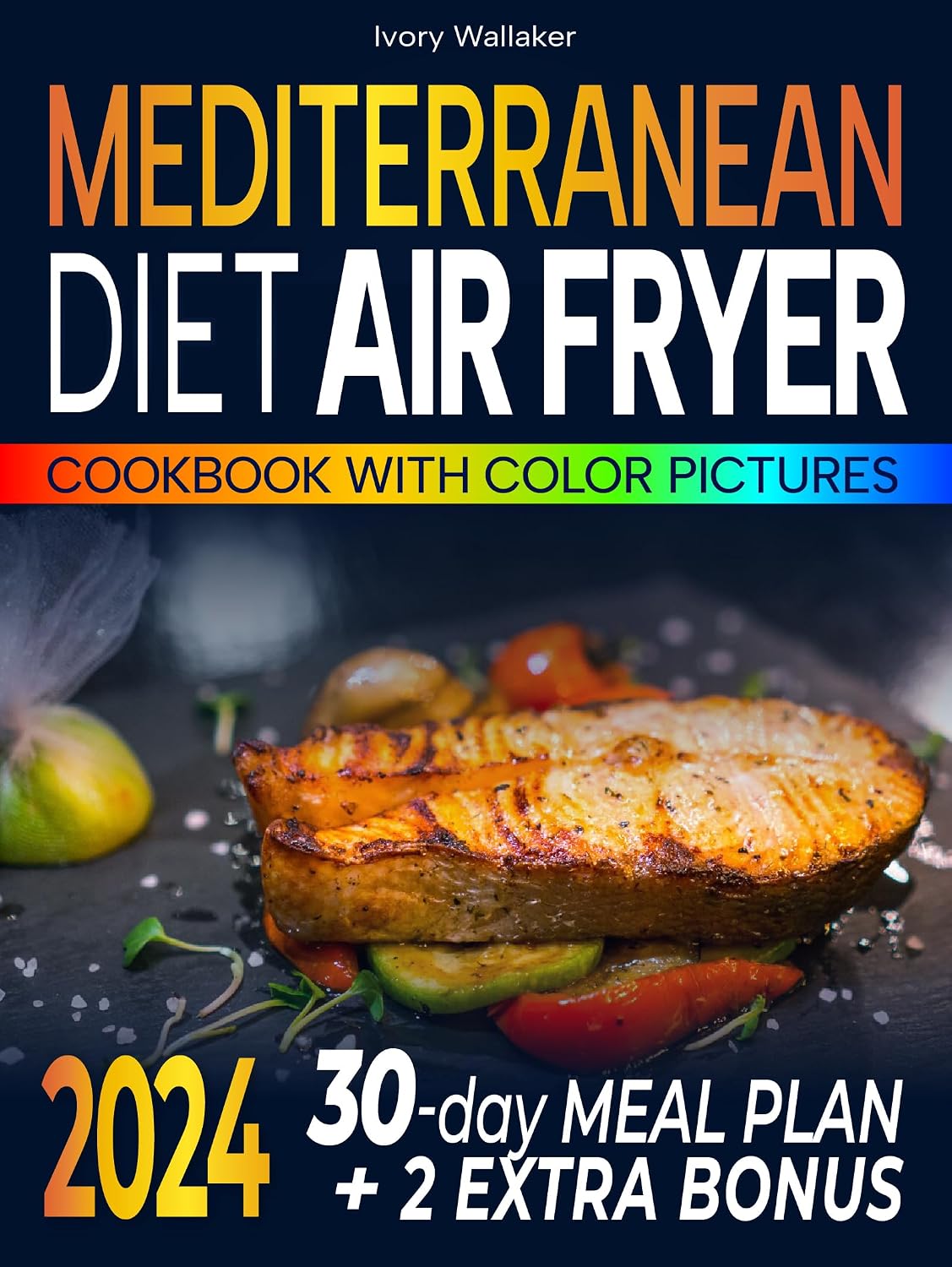 Mediterranean Diet Air Fryer Cookbook with Pictures the Complete Guide to Easy ,Delicious- Healthy Air Fryer Recipes for Beginners and Advanced Users. Live Well and Eat Well with a 30-day meal plan.