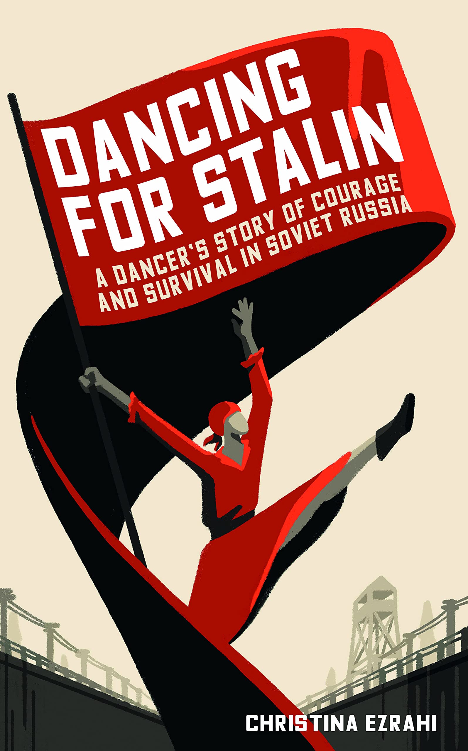 Dancing for Stalin: A True Story of Love and Survival in Soviet Russia: A Dancer’s Story of Courage and Survival in Soviet Russia