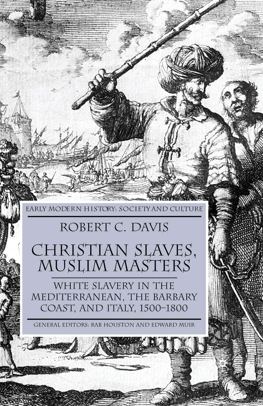 Christian Slaves, Muslim Masters: White Slavery in the Mediterranean, The Barbary Coast, and Italy, 1500-1800 (Early Modern History: Society and Culture) Paperback – 16 Sept. 2003