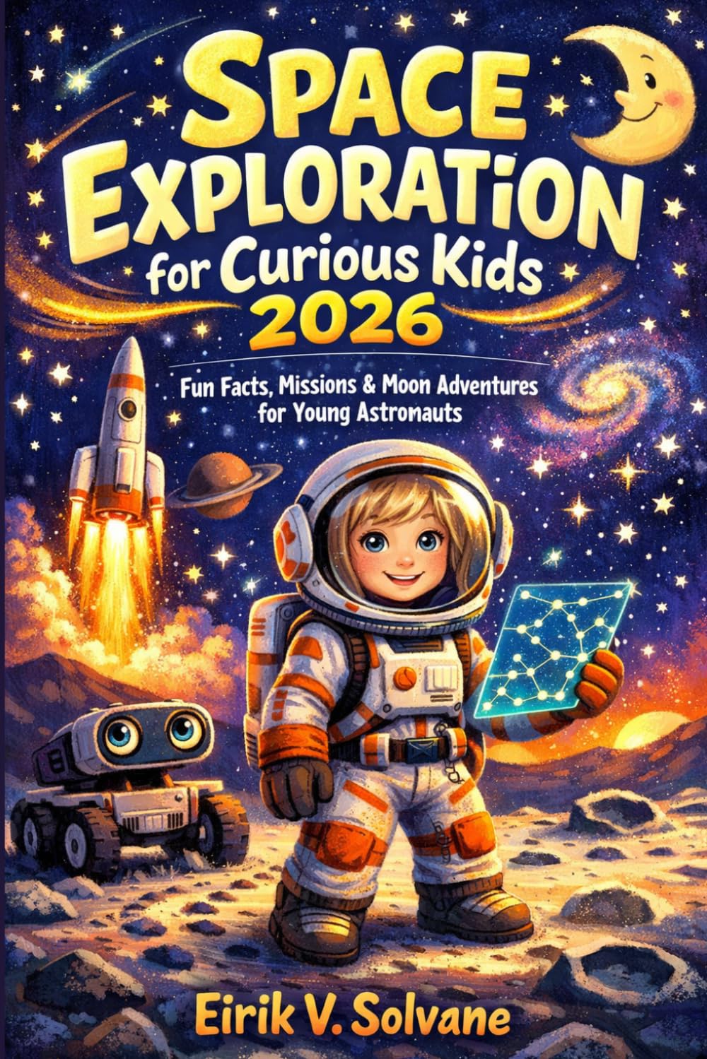 SPACE EXPLORATION FOR CURIOUS KIDS 2026: Fun Facts, Missions & Moon Adventures for Young Astronauts