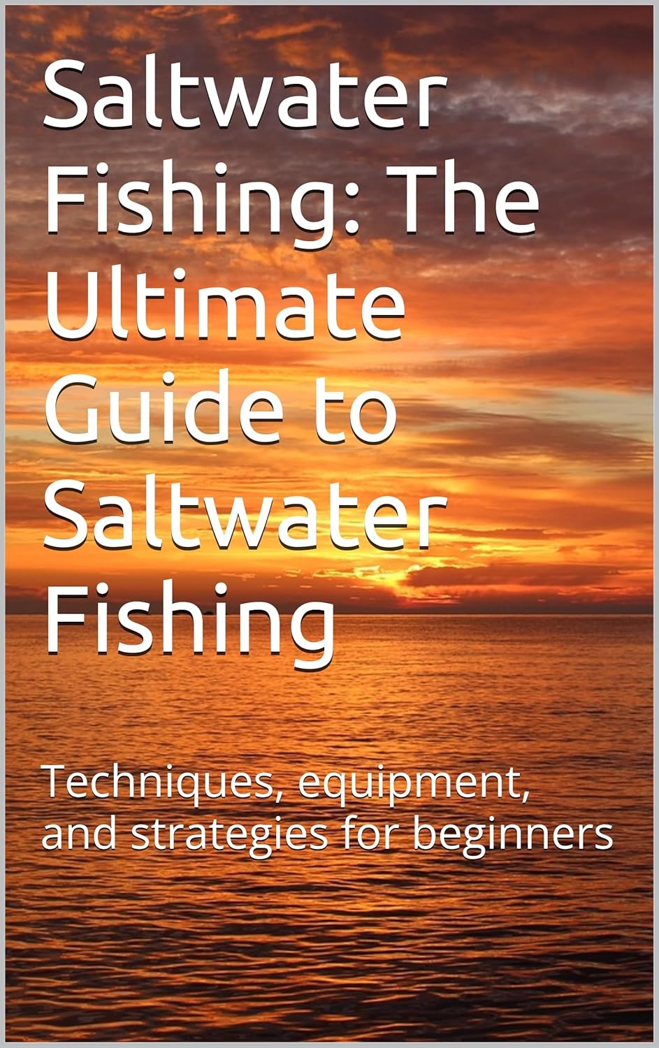 Saltwater Fishing: The Ultimate Guide to Saltwater Fishing: Techniques, equipment, and strategies for beginners (El ABC del Pescador: De Principiante a Experto)      [Print Replica] Kindle Edition