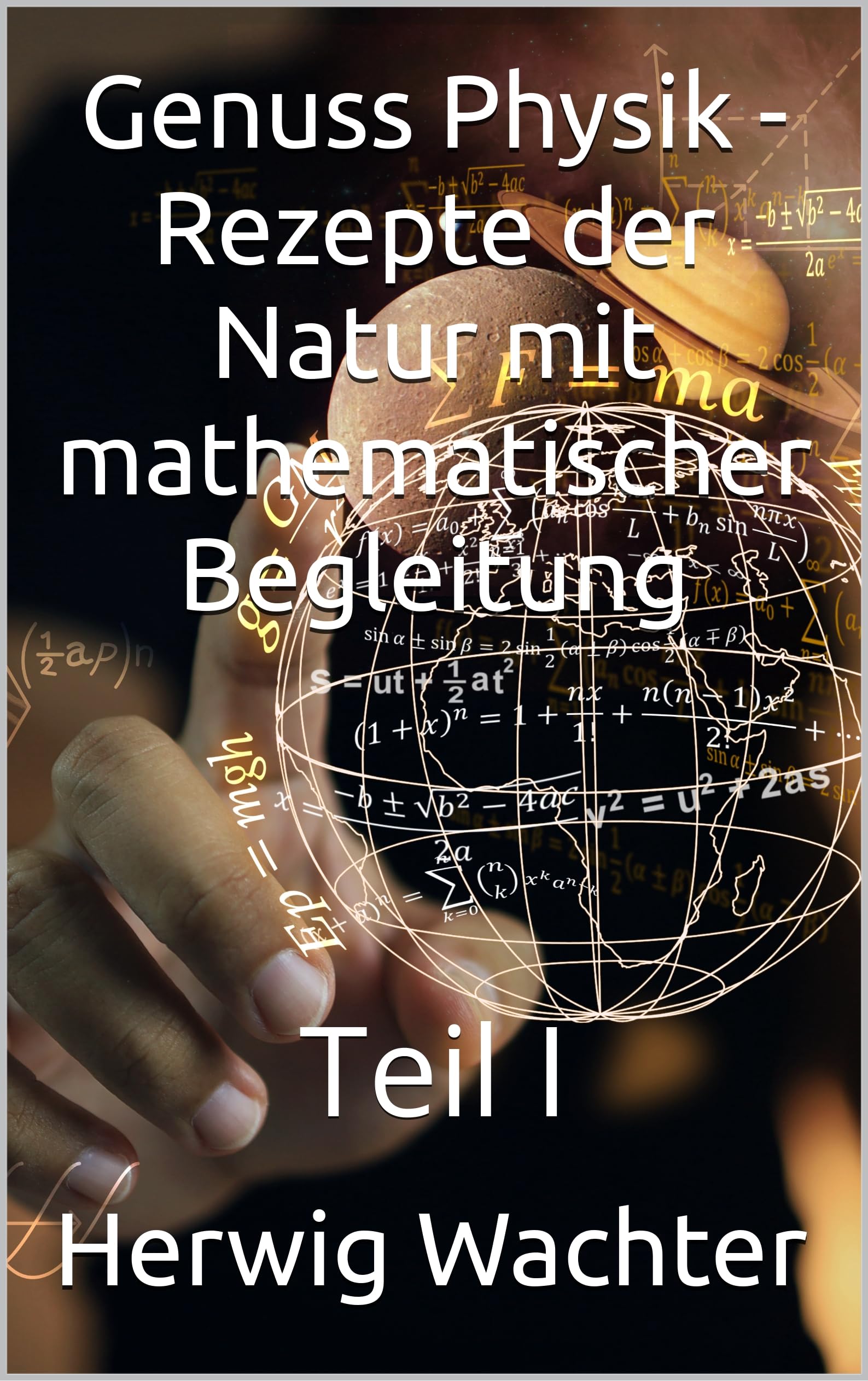 Genuss Physik - Teil I: Rezepte der Natur mit mathematischer Begleitung