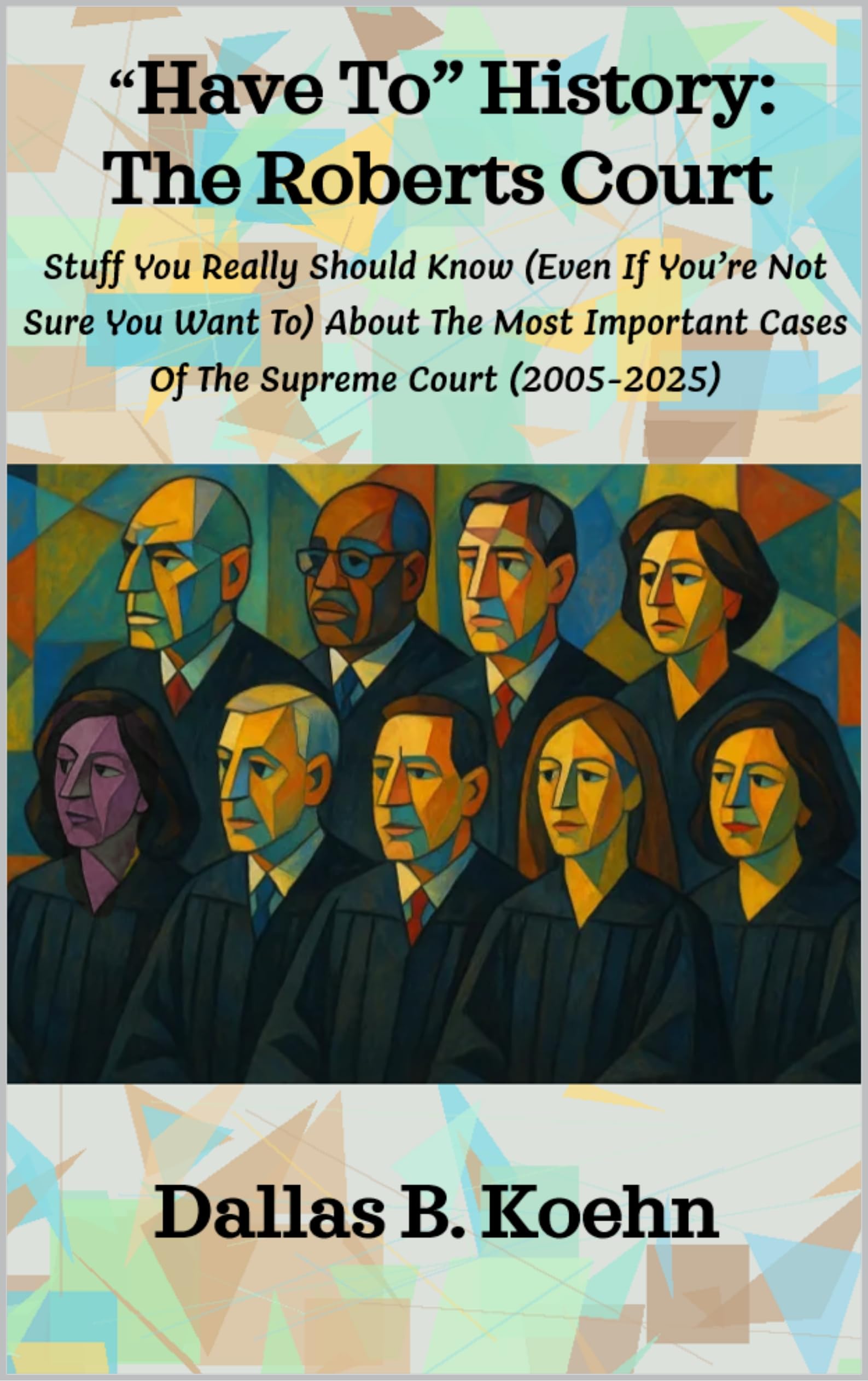 "Have To" History: The Roberts Court: Stuff You Really Should Know (Even If You’re Not Sure You Want To) About The Most Important Cases Of The Supreme Court (2005-2025)