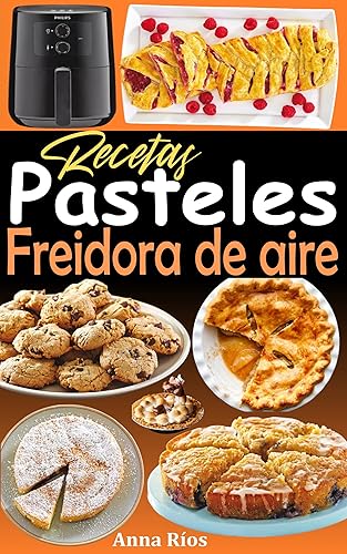 Recetas Pasteles Freidora de aire Libro de recetas repostería y tradición fáciles y rápidas con la freidora de aire (Libro de recetas para freidora