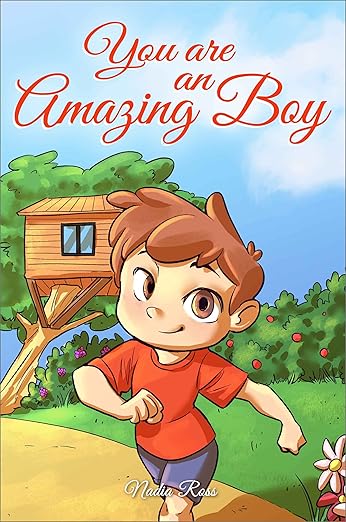 You are an Amazing Boy You are an Amazing Boy: A Collection of Inspiring Stories about Courage, Friendship, Inner Strength and Self-Confidence (Motivational Books for Children Book 2) by Nadia Ross