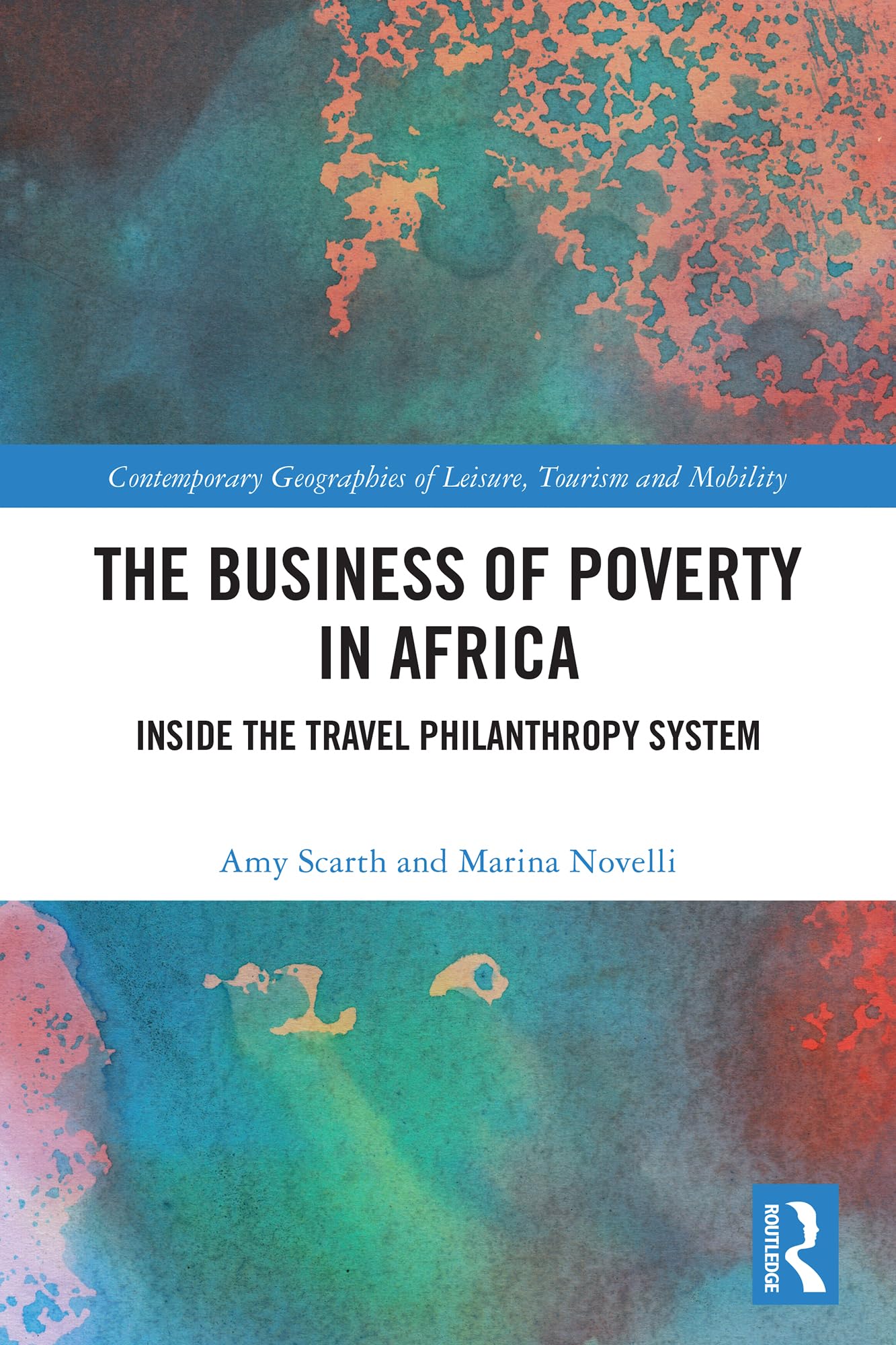 The Business of Poverty in Africa: Inside the Travel Philanthropy System (Contemporary Geographies of Leisure, Tourism and Mobility)