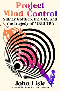 Project Mind Control: Sidney Gottlieb, the CIA, and the Tragedy of MKULTRA
