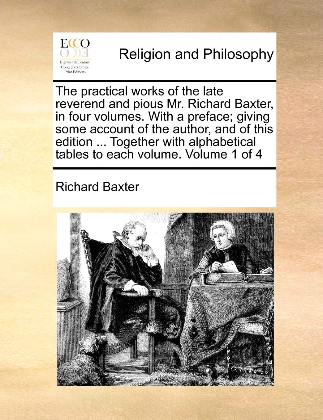 The practical works of the late reverend and pious Mr. Richard Baxter, in four volumes. With a preface; giving some account of the author, and of this