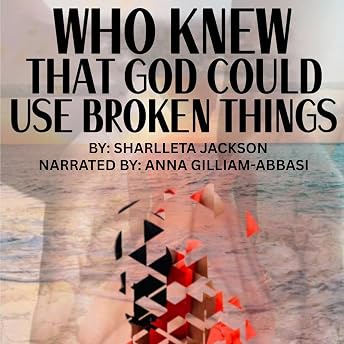 Who Knew That God Could Use Broken Things Audiobook by Sharlletta Jackson episode artwork