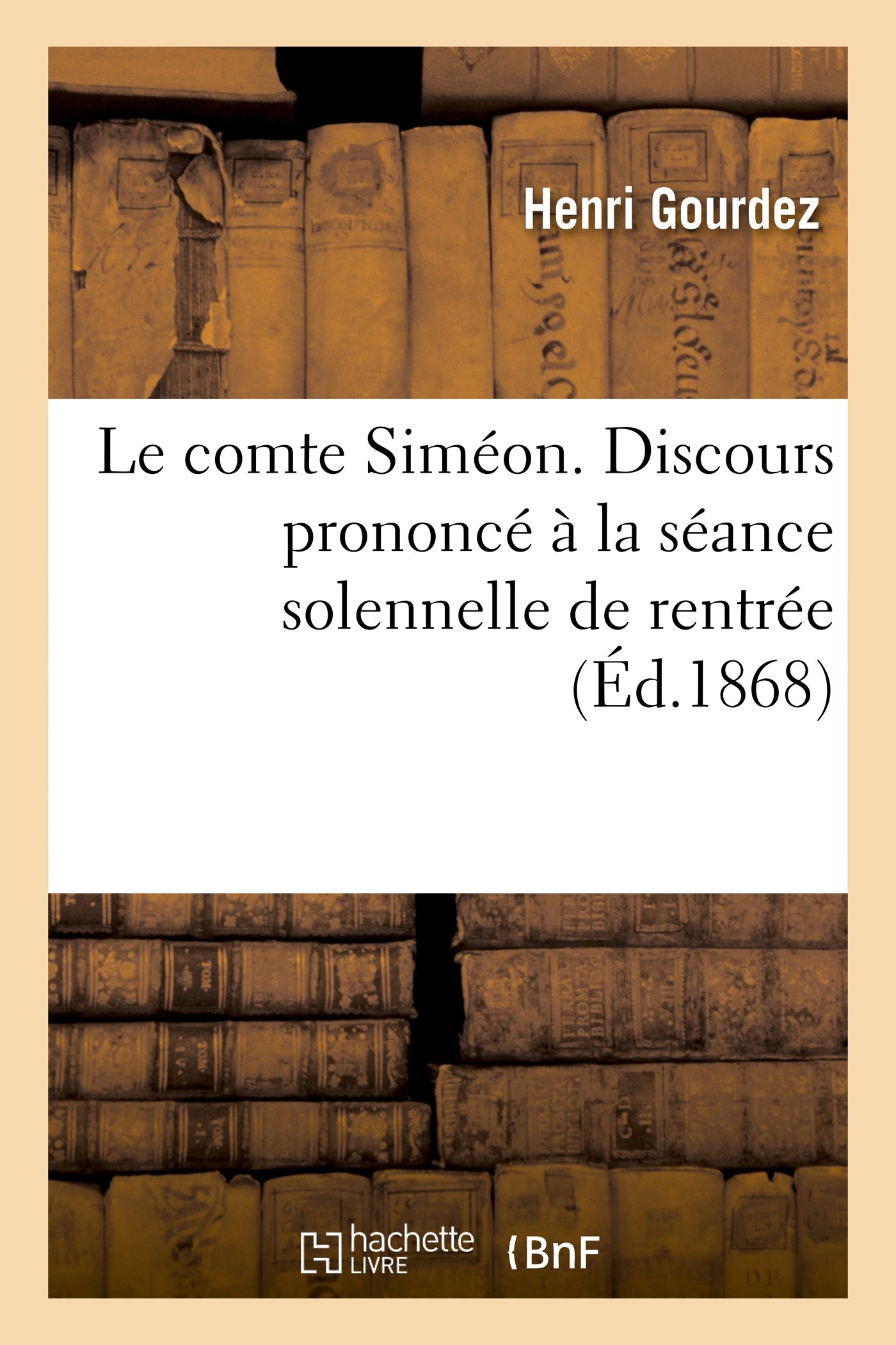 Le Comte Siméon. Discours Prononcé À La Séance Solennelle de Rentrée de la Société: de Jurisprudence d'Aix. (Conférence Des Avocats), Le 15 Janvier 1868 (Histoire)