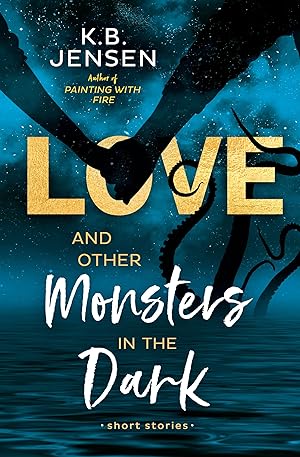 Love and Other Monsters in the Dark by K.B. Jensen