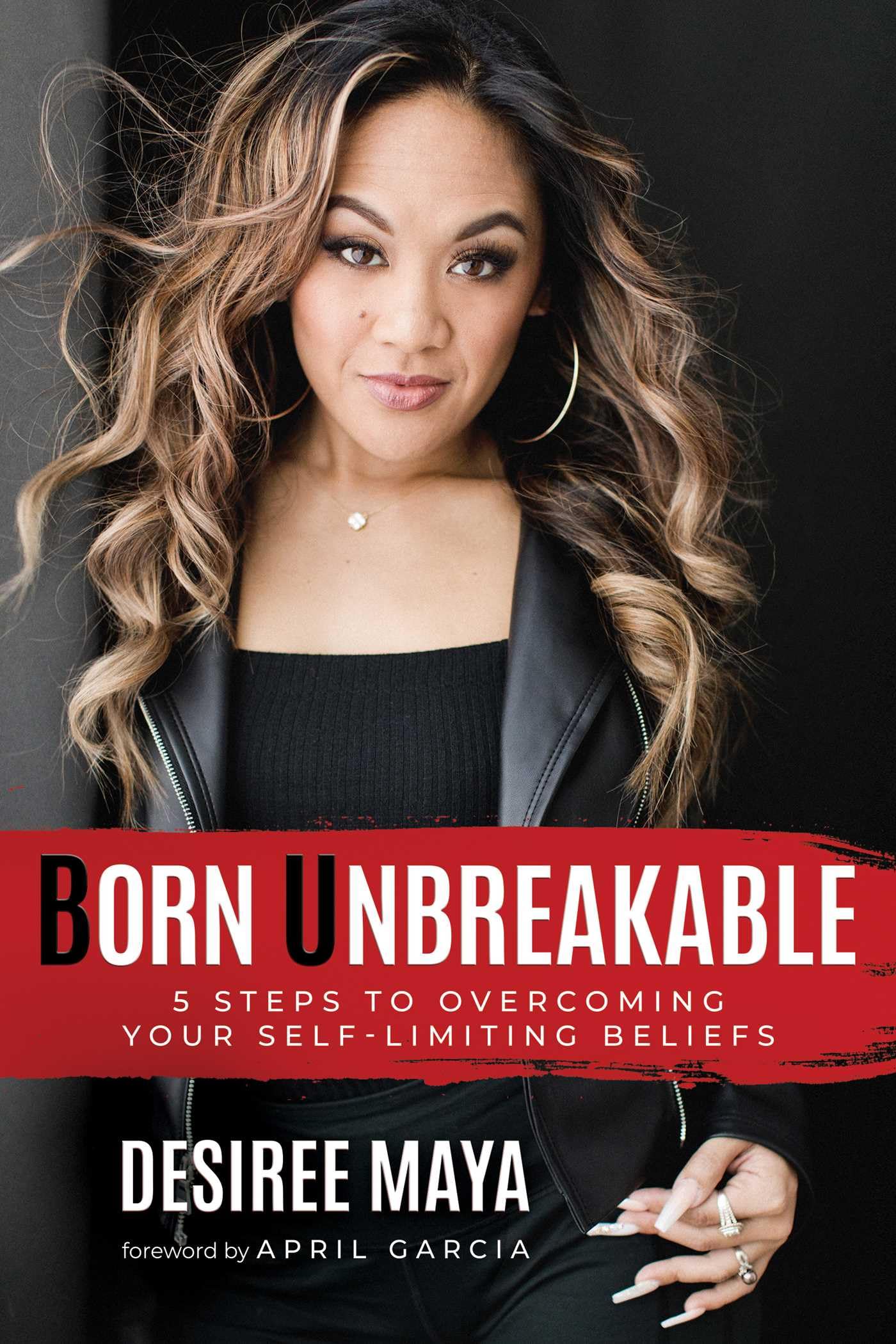 Born Unbreakable: 5 Steps to Overcoming Your Self-Limiting Beliefs: Maya,  Desiree, Garcia, April: 9798888454046: Amazon.com: Books