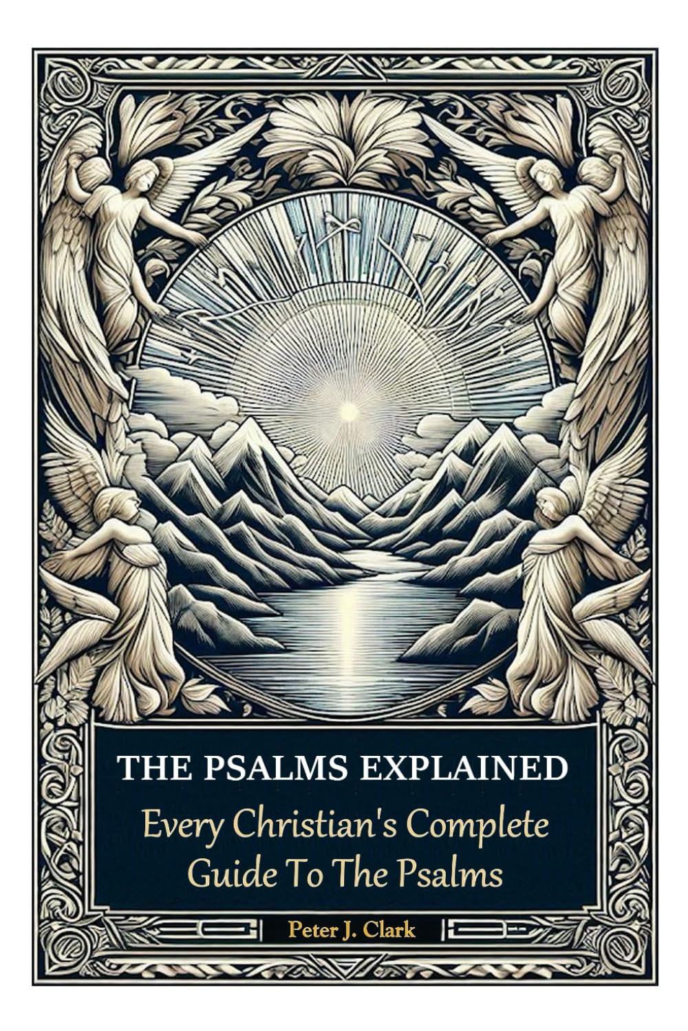 The Psalms Explained: Every Christian's Complete Guide To The Psalms