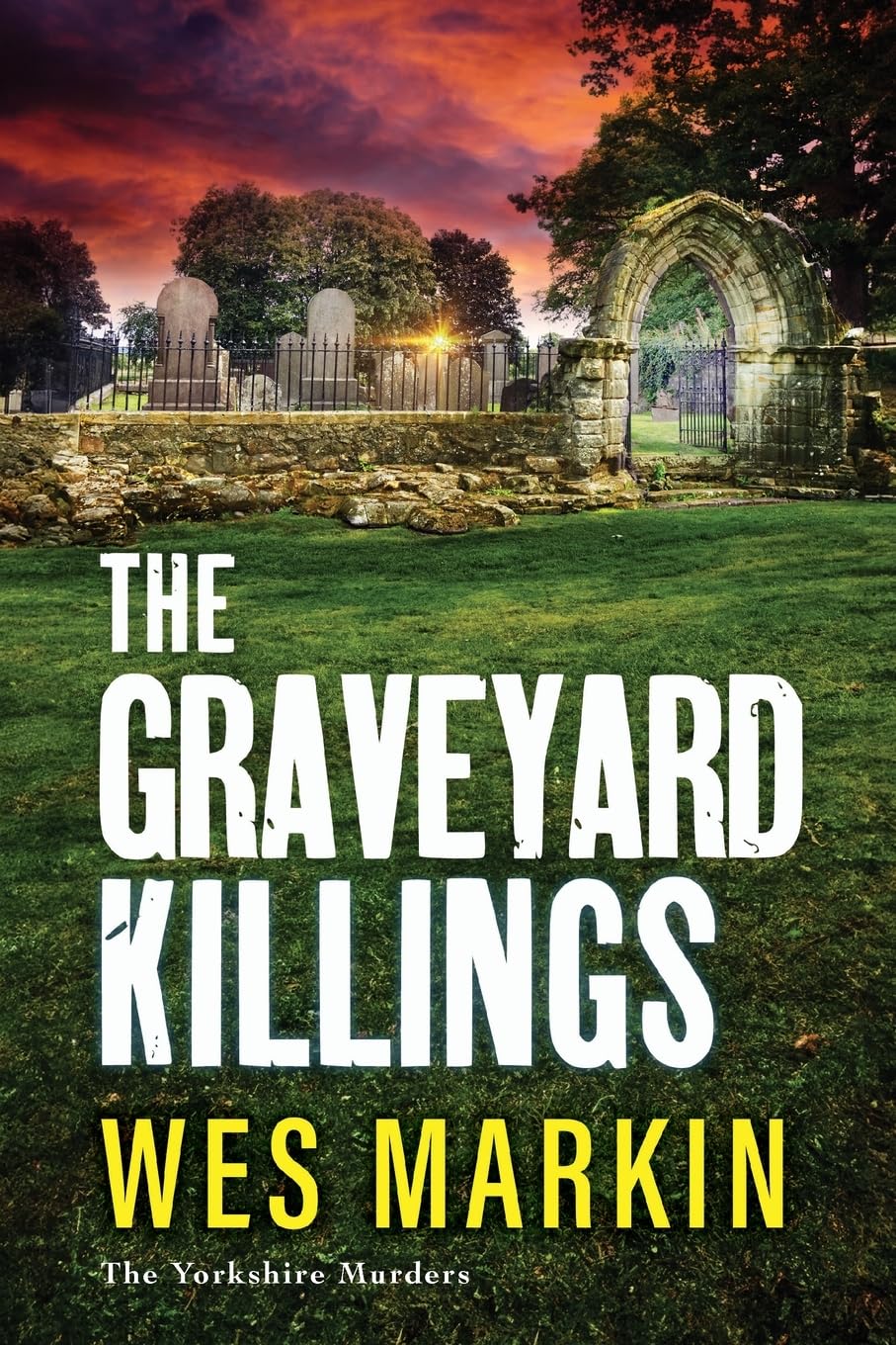 The Graveyard Killings: The instalment in Wes Markin's bestselling crime thriller series (The Yorkshire Murders, 4)