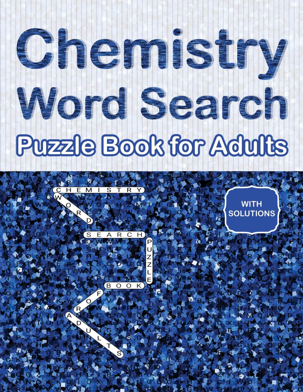 Chemistry Word Search Puzzle Book for Adults: Elements of Curiosity: Navigate the Periodic Mysteries and Chemical Conundrums with Every Puzzle