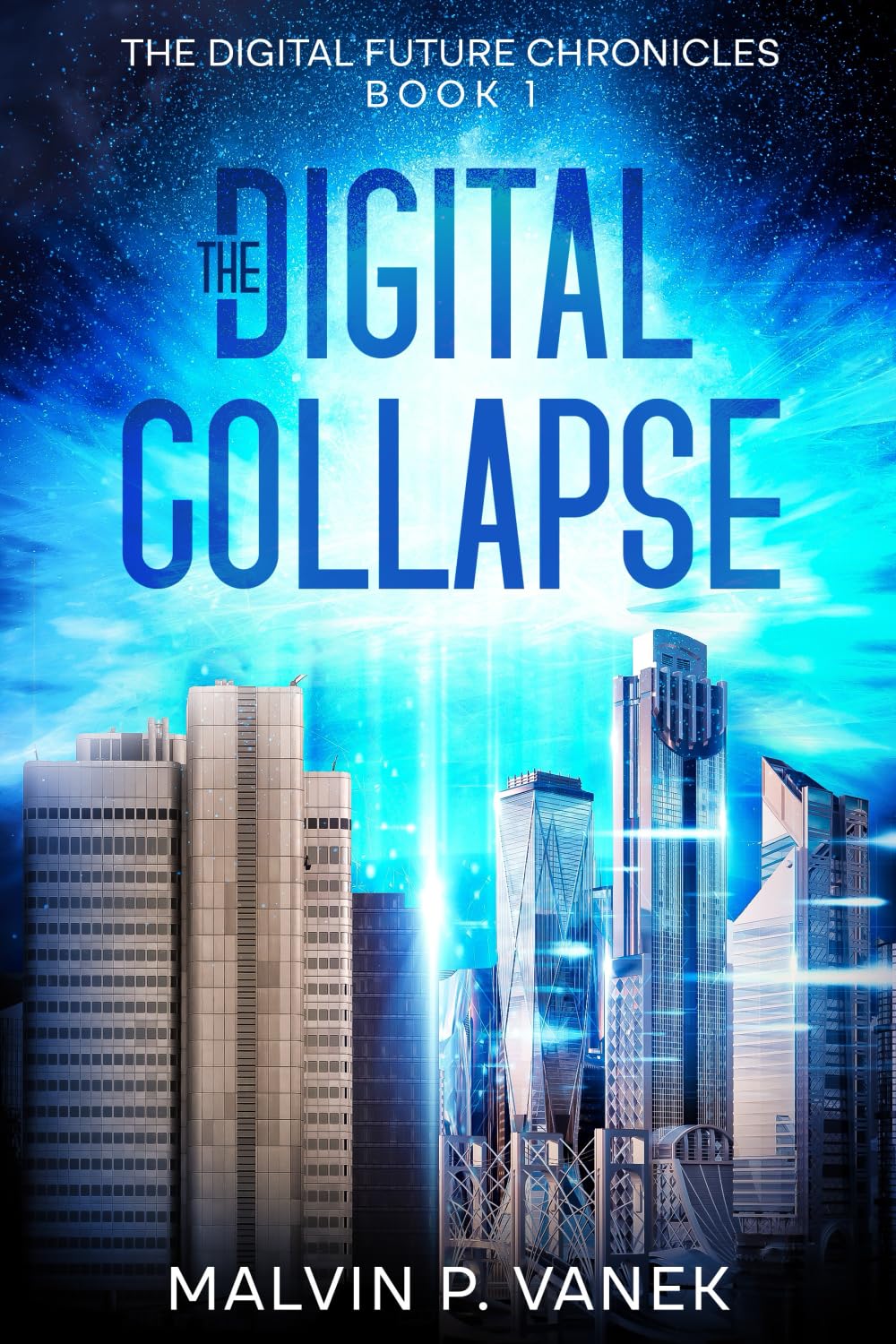 The Digital Collapse: A Corporate Sci-Fi and Alternate History Saga: How the Past Decades of AI, Automation, and Digital Innovation Led to Global Collapse (The Digital Future Chronicles)