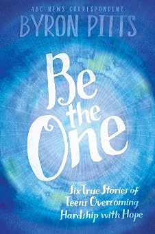 Be the One Six True Stories of Teens Overcoming Hardship with Hope