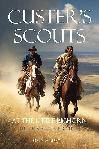 Custer's Scouts at the Little Bighorn The Arikara Narrative