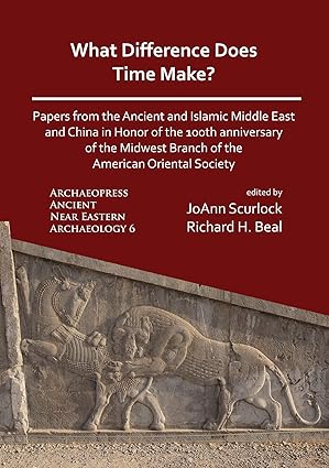 What Difference Does Time Make? Papers from the Ancient and Islamic Middle East and China in Honor of the 100th Anniversary of the Midwest Branch of ... Ancient Near Eastern Archaeology)