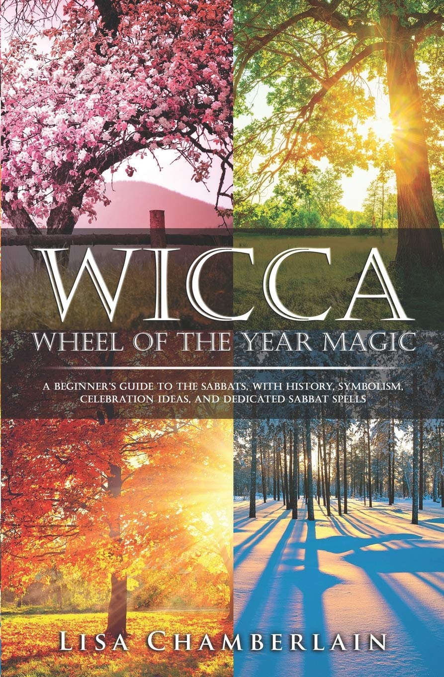 Wicca Wheel of the Year Magic: A Beginner's Guide to the Sabbats, with History, Symbolism, Celebration Ideas, and Dedicated Sabbat Spells (Wicca for Beginners Series)