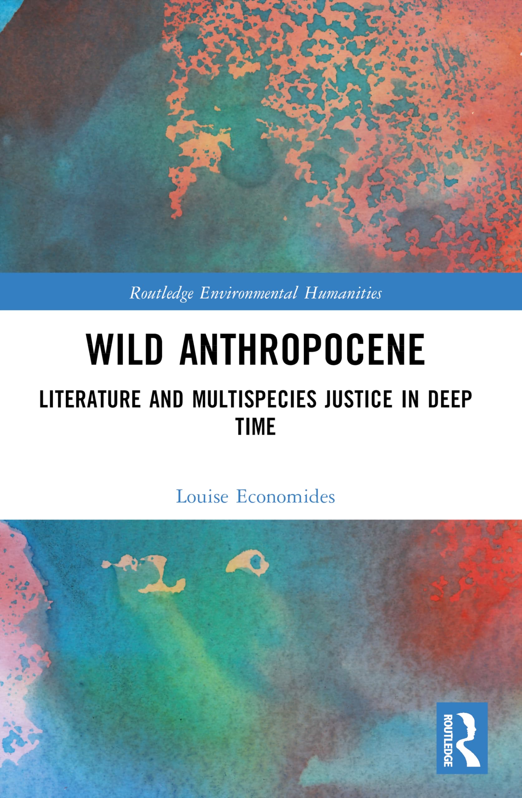 Wild Anthropocene: Literature and Multispecies Justice in Deep Time (Routledge Environmental Humanities)