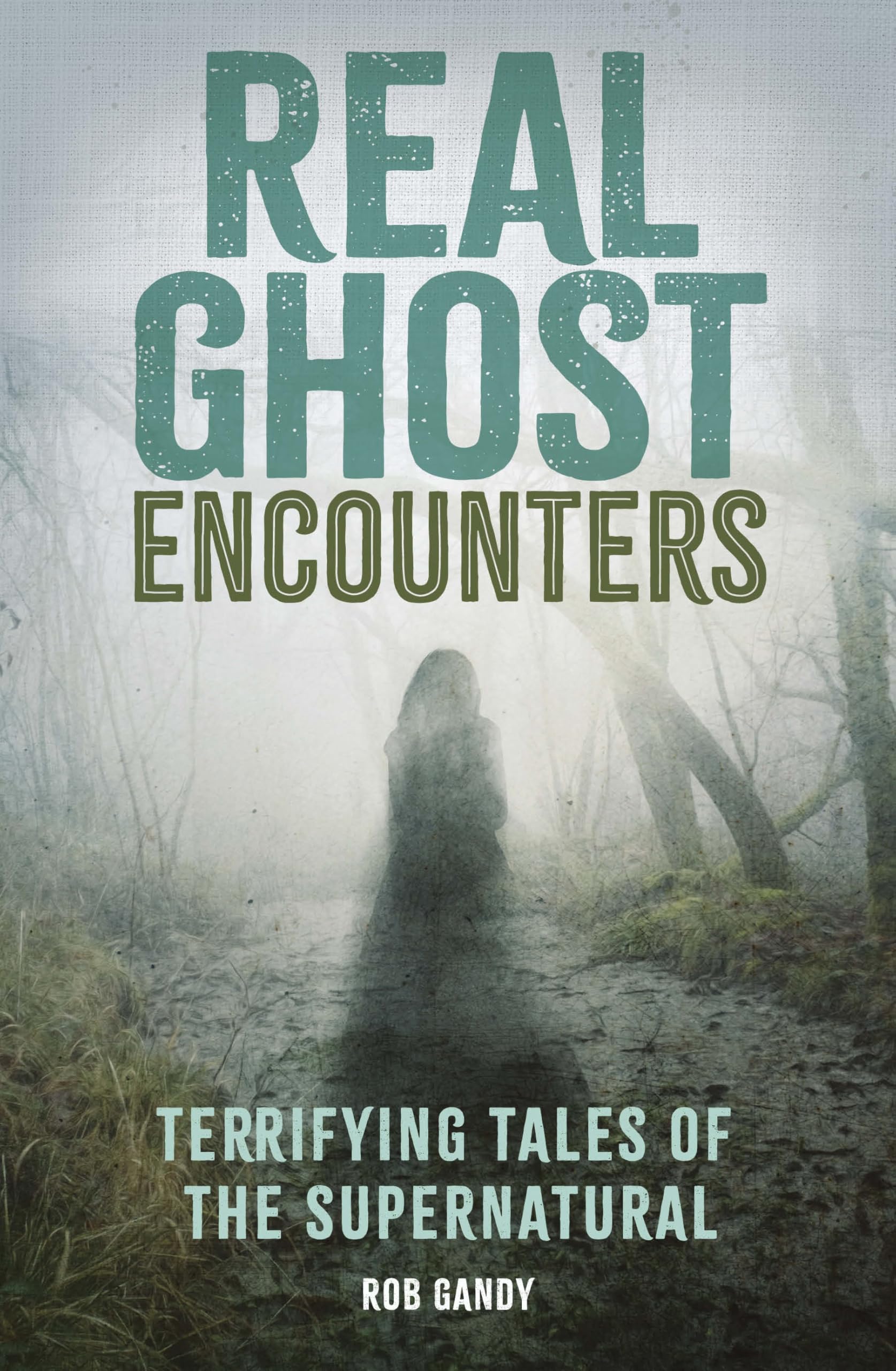 Real Ghost Encounters: Terrifying Tales of the Supernatural