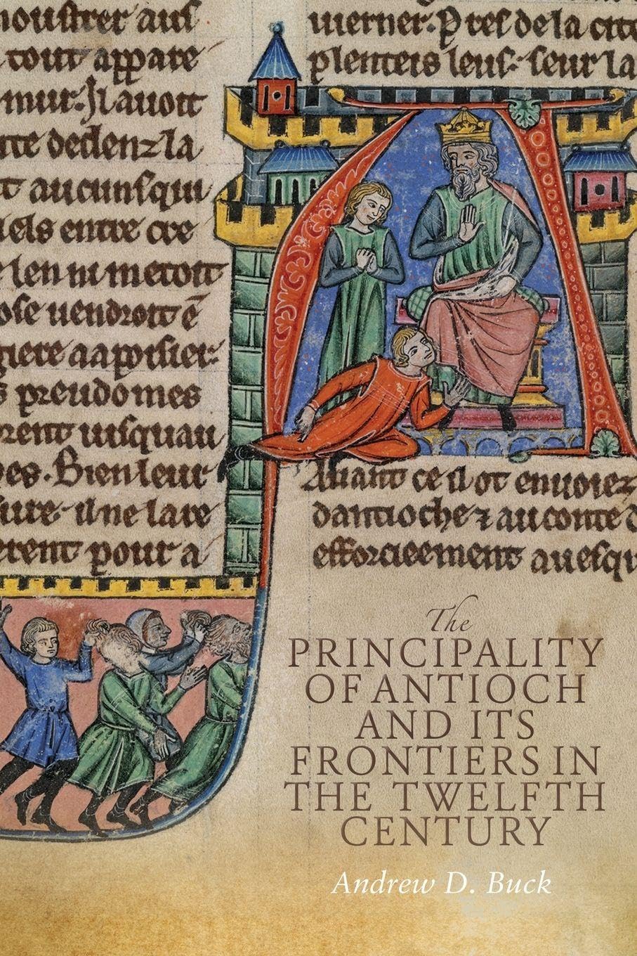 The Principality of Antioch and its Frontiers in the Twelfth Century (Catholic Record Society: Monograph Series)