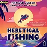 Heretical Fishing: A Cozy Guide to Annoying the Cults, Outsmarting the Fish, and Alienating Oneself: Heretical Fishing, Book 1