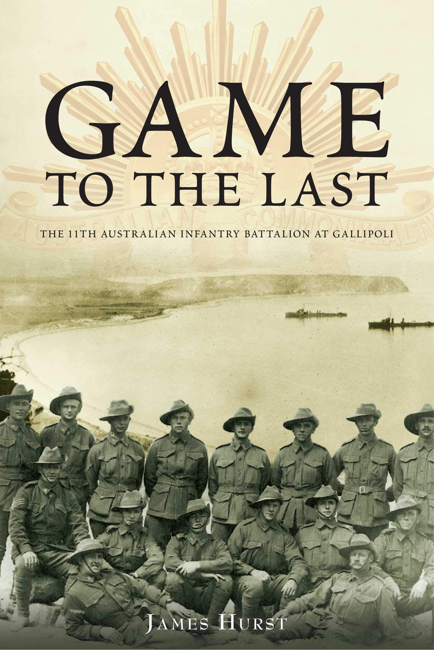 Buy Game to the Last: 11th Australian Infantry Battalion at Gallipoli (Australian Army History) — BookShops.in