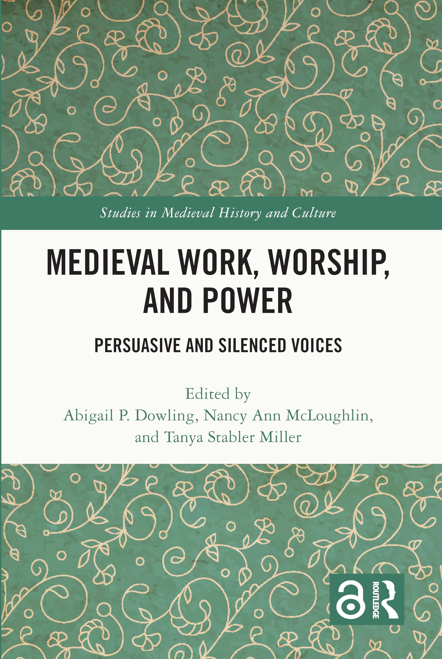 Medieval Work, Worship, and Power: Persuasive and Silenced Voices (Studies in Medieval History and Culture)