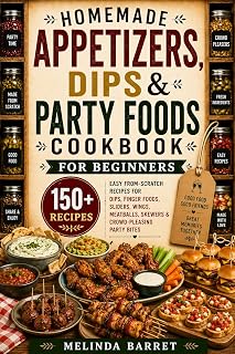 Homemade Appetizers, Dips & Party Foods Cookbook for Beginners: 150+ Easy From-Scratch Recipes for Dips, Finger Foods, Sliders, Wings, Meatballs, Skewers ... Party Bites (The Homemade Kitchen Series)