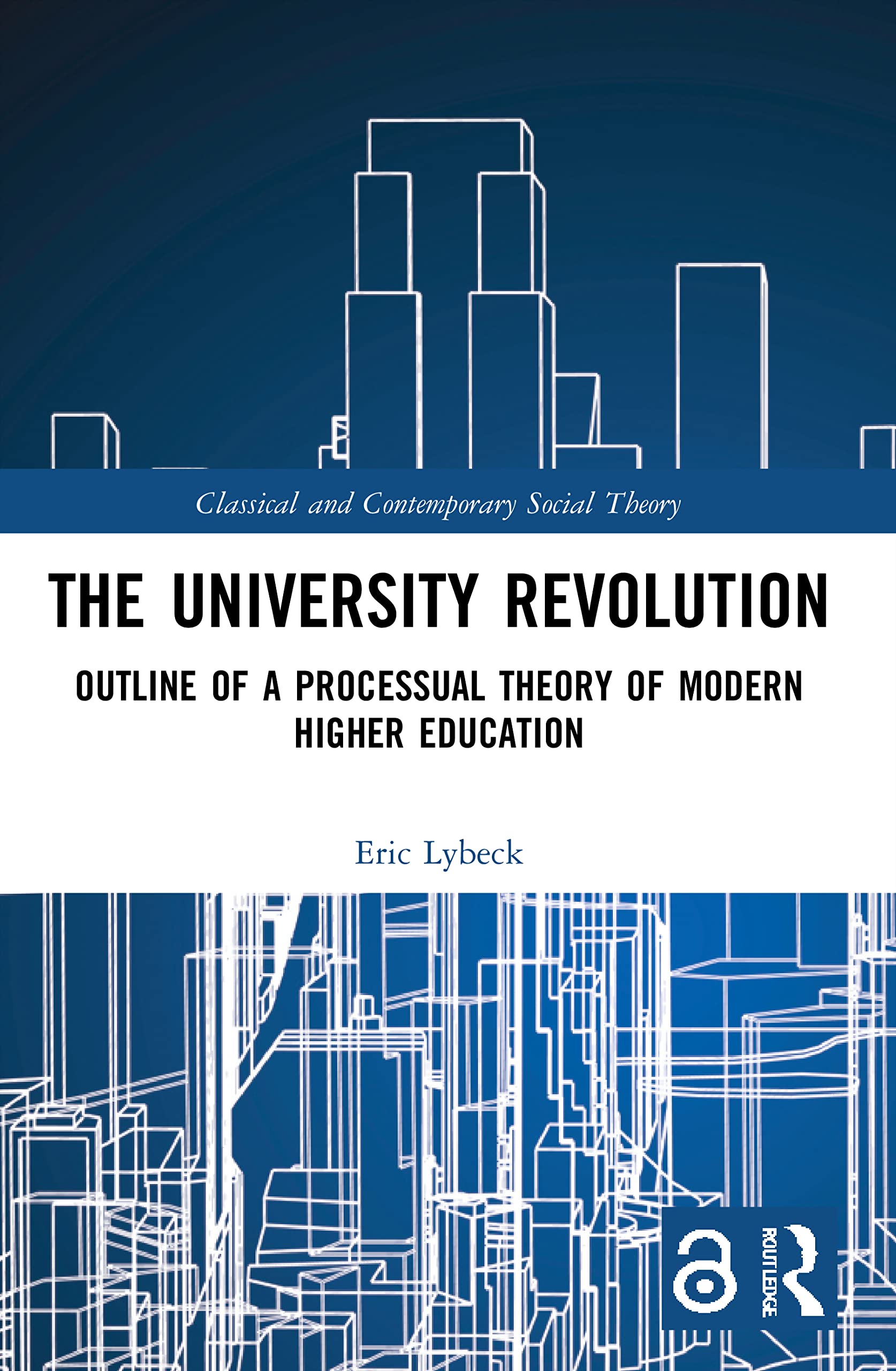 The University Revolution: Outline of a Processual Theory of Modern Higher Education (Classical and Contemporary Social Theory)