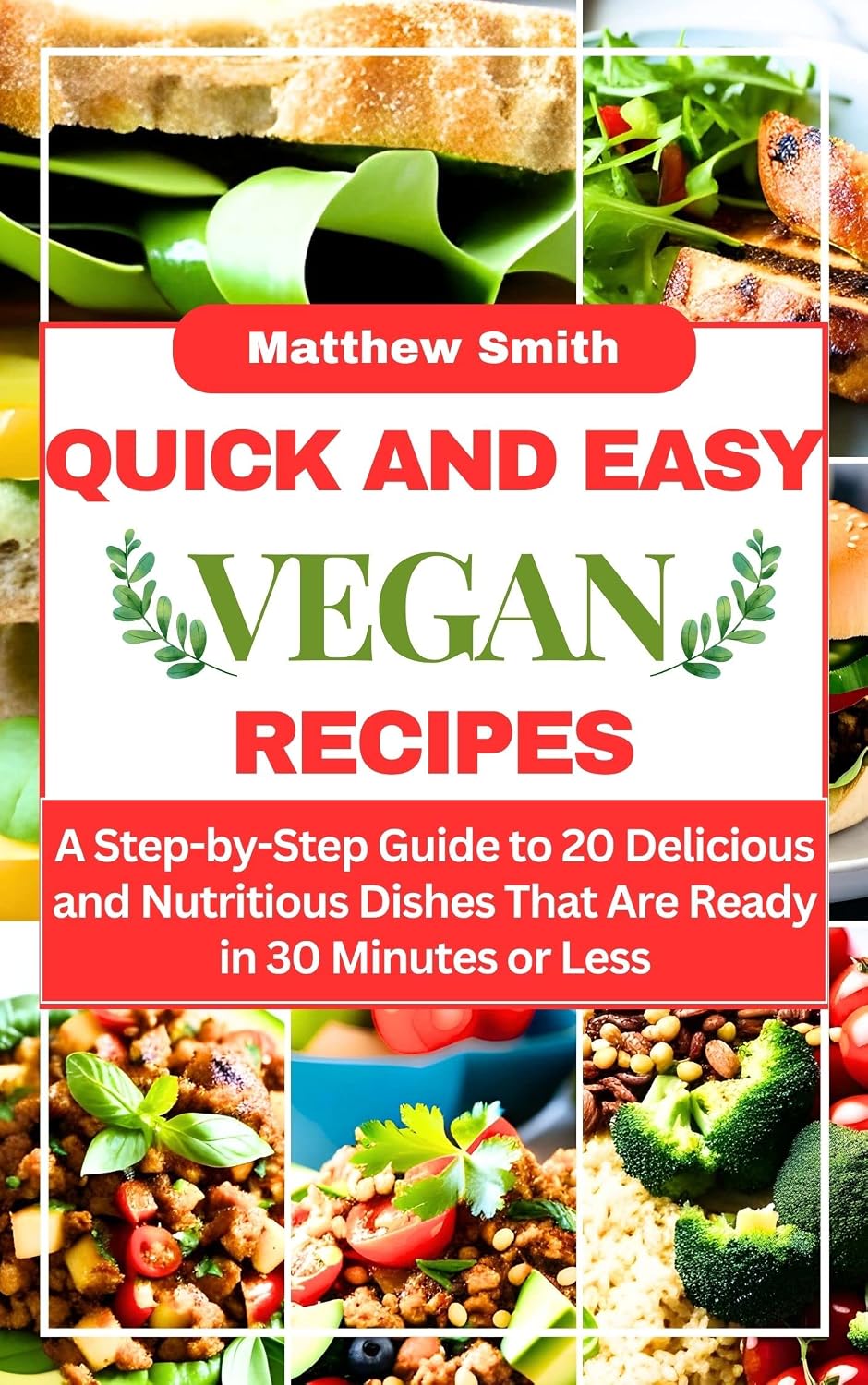 Quick and Easy Vegan Recipes: A Step-by-Step Guide to 20 Delicious and Nutritious Dishes That ...