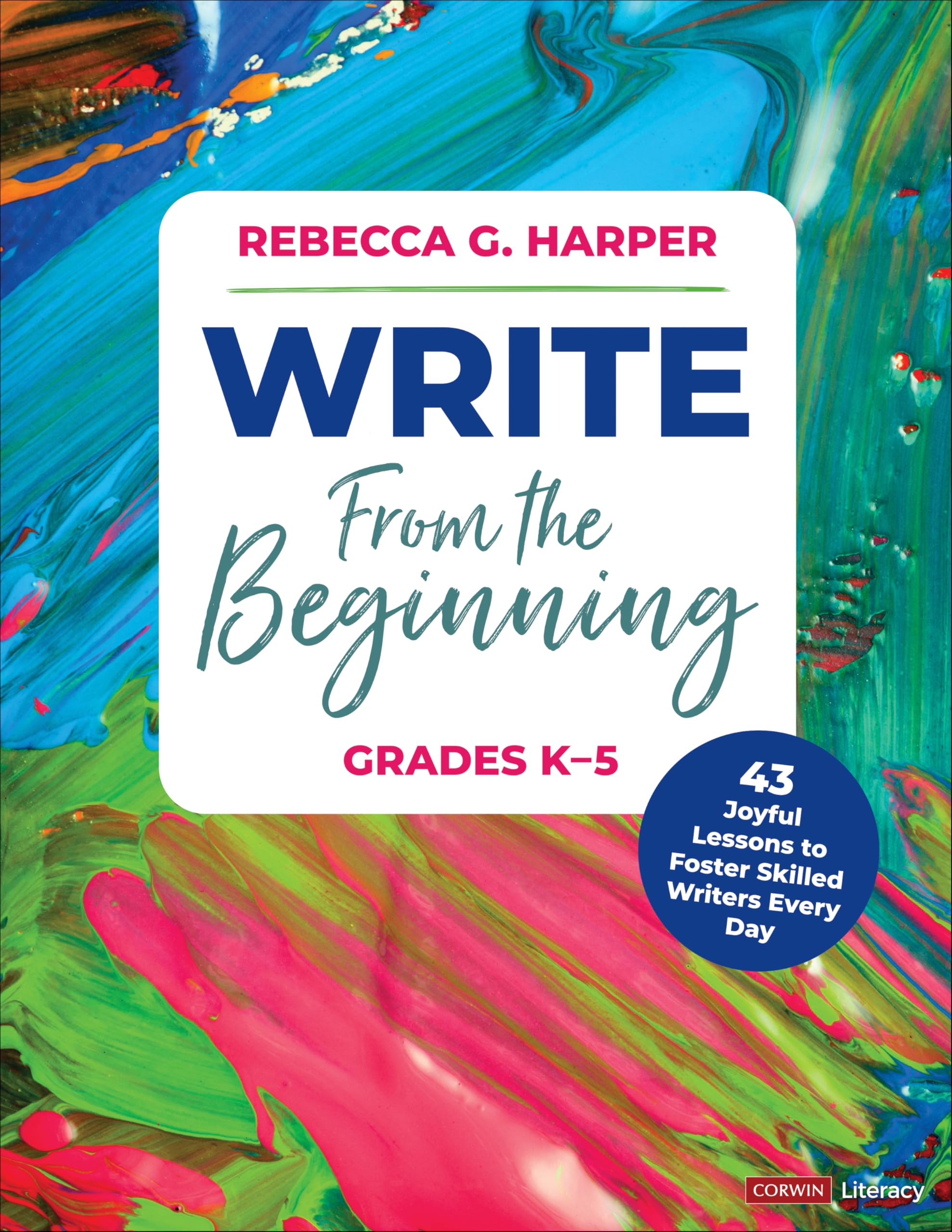 Write From the Beginning, Grades K-5: 43 Joyful Lessons to Foster Skilled Writers Every Day