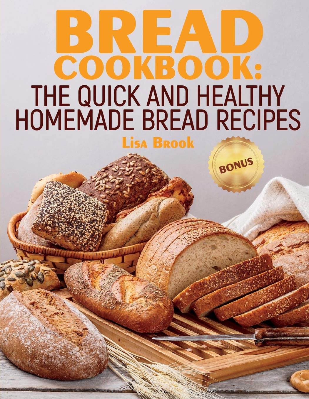 CREATESPACE Bread Cookbook: The Quick and Healthy Homemade Bread Recipes