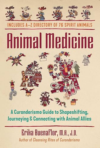 Animal Medicine: A Curanderismo Guide to Shapeshifting, Journeying, and Connecting with Animal Allies
