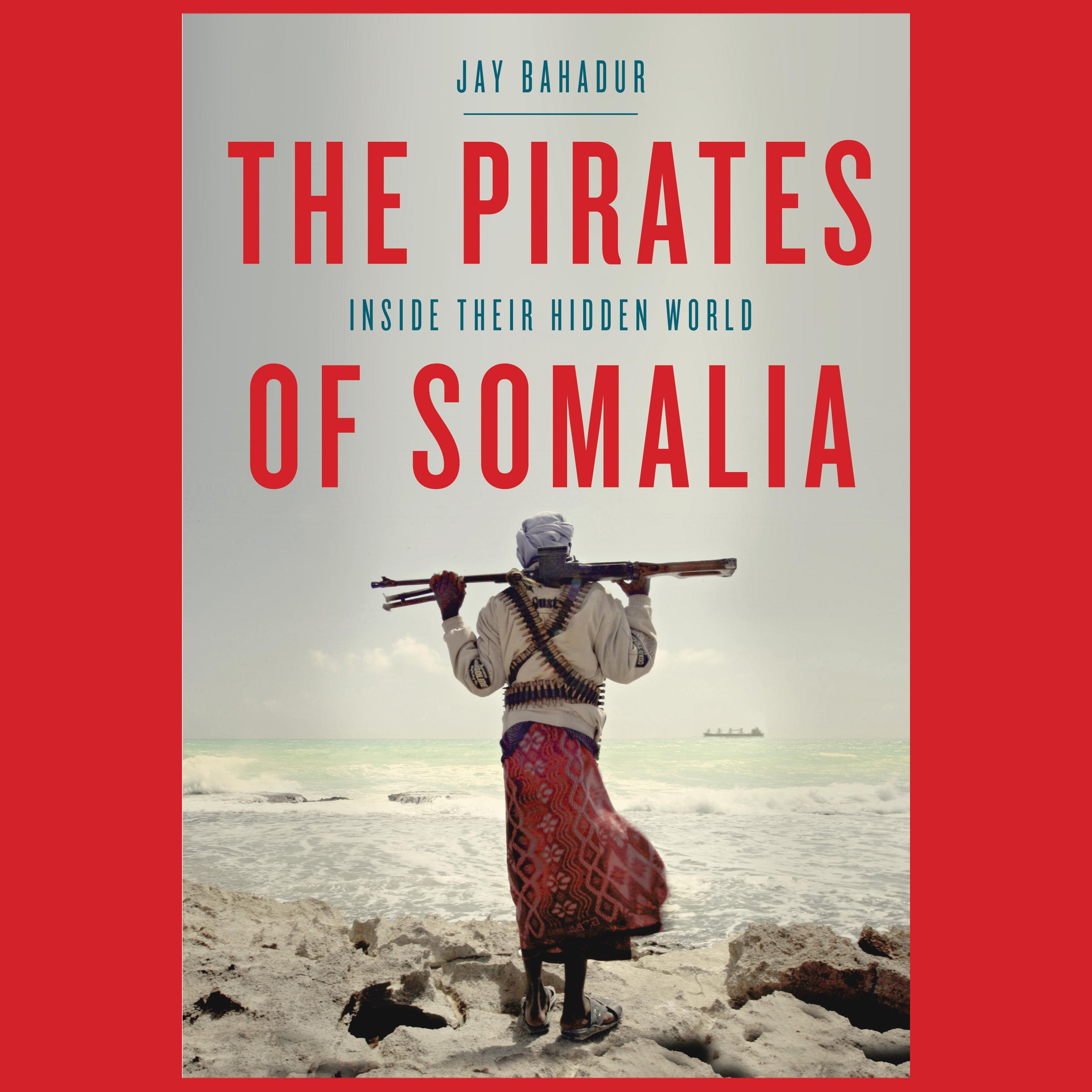 The Pirates of Somalia: Inside Their Hidden World