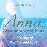 Anna, Grandmother of Jesus: A Message of Wisdom and Love