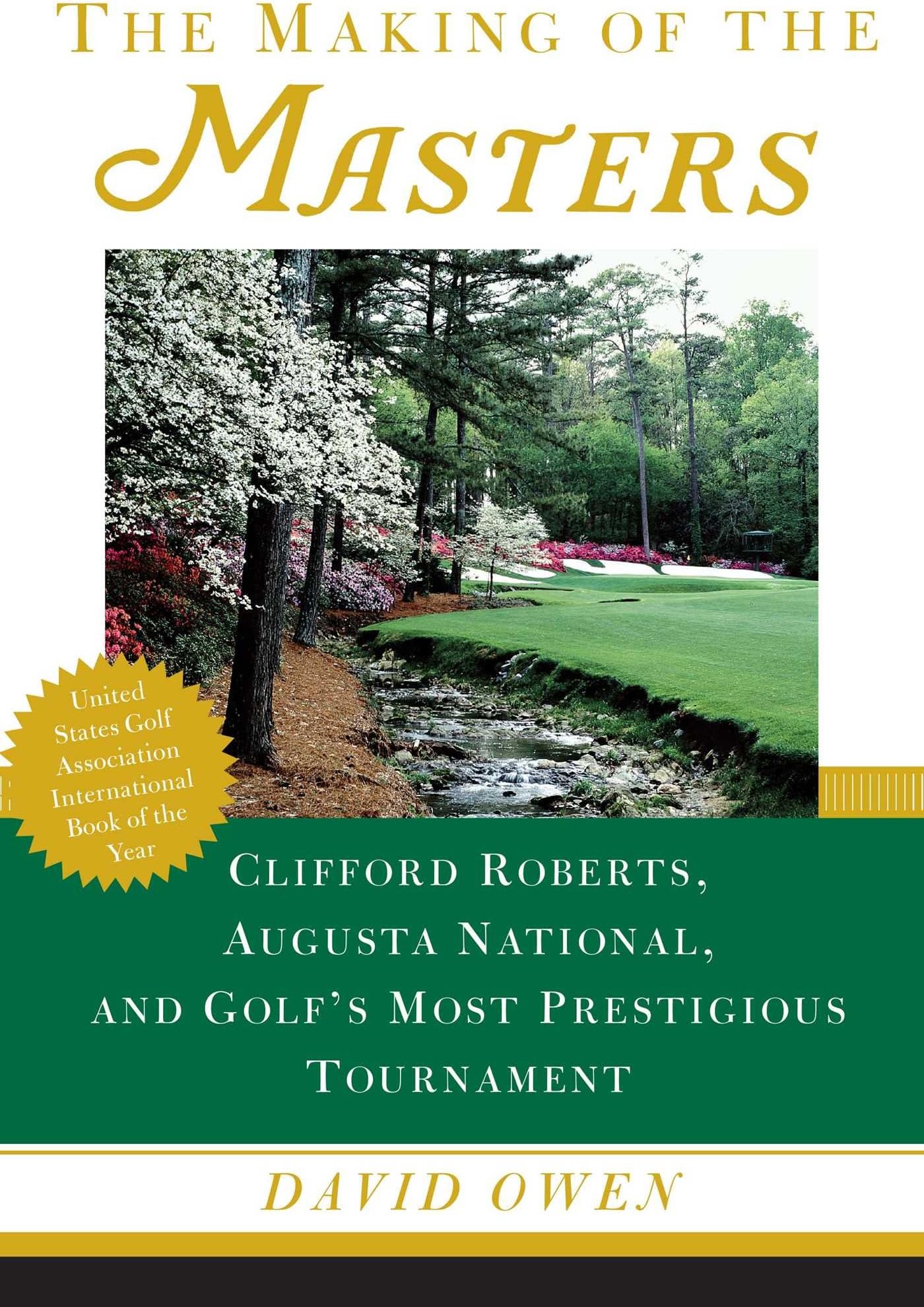 The Making of the Masters Clifford Roberts Augusta National and Golf's Most Prestigious Tournament