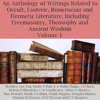 An Anthology of Writings Related to Occult, Esoteric, Rosicrucian and Hermetic Literature, Including Freemasonry, Theosophy and Ancient Wisdom, Volume 1 Audiobook episode artwork
