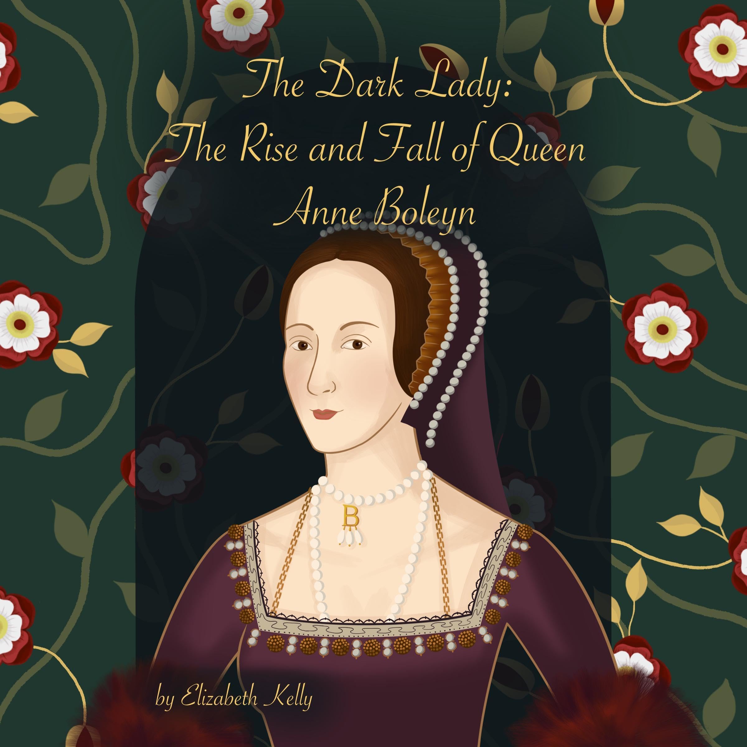 The Dark Lady: The Rise and Fall of Queen Anne Boleyn