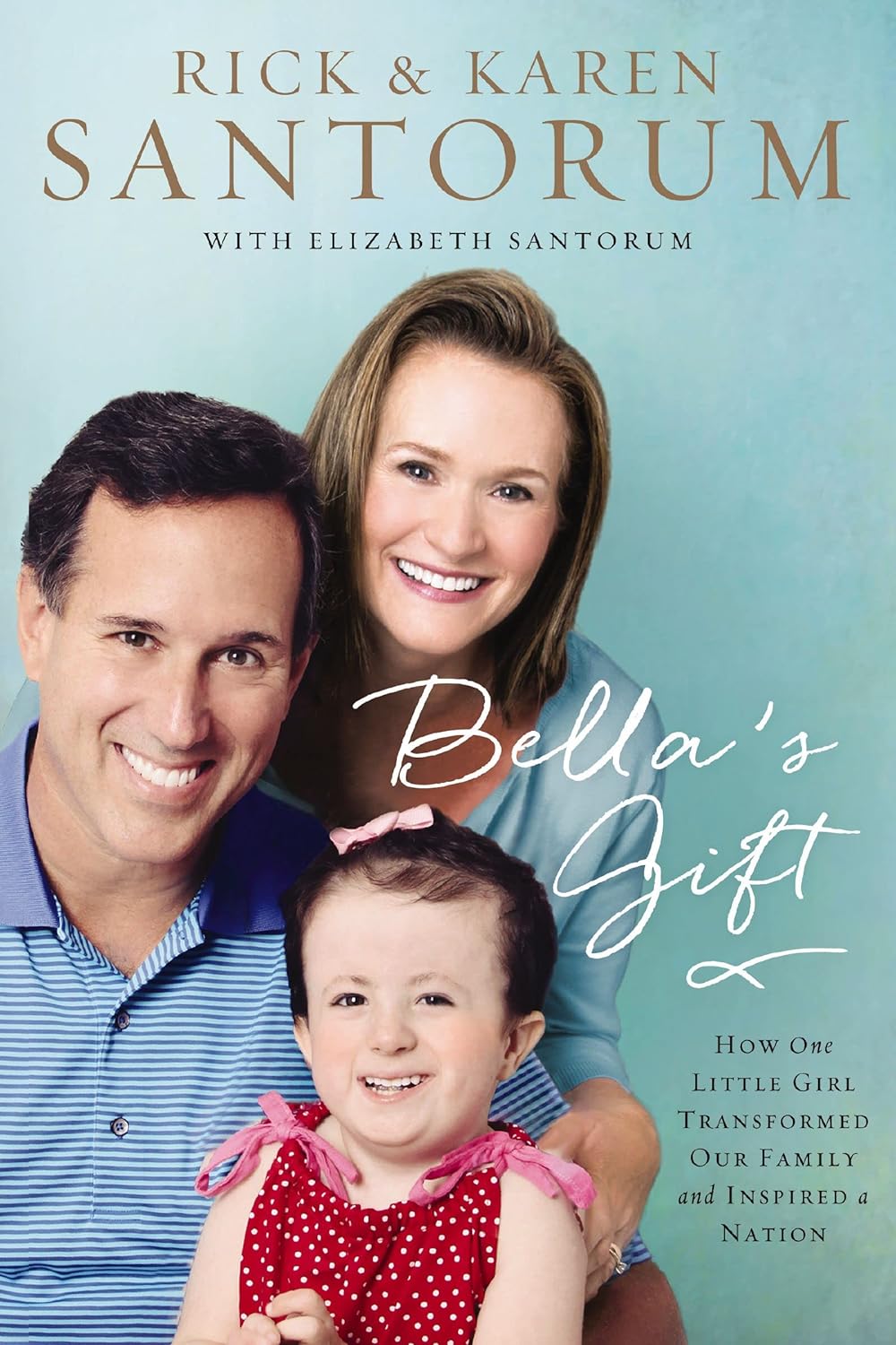 Bella’s Gift: How One Little Girl Transformed Our Family and Inspired a Nation