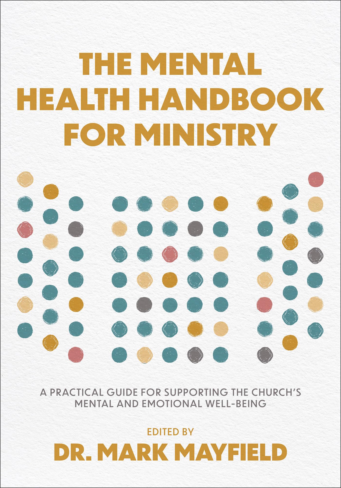 The Mental Health Handbook for Ministry: A Practical Guide for Supporting the Church's Mental and Emotional Well-Being