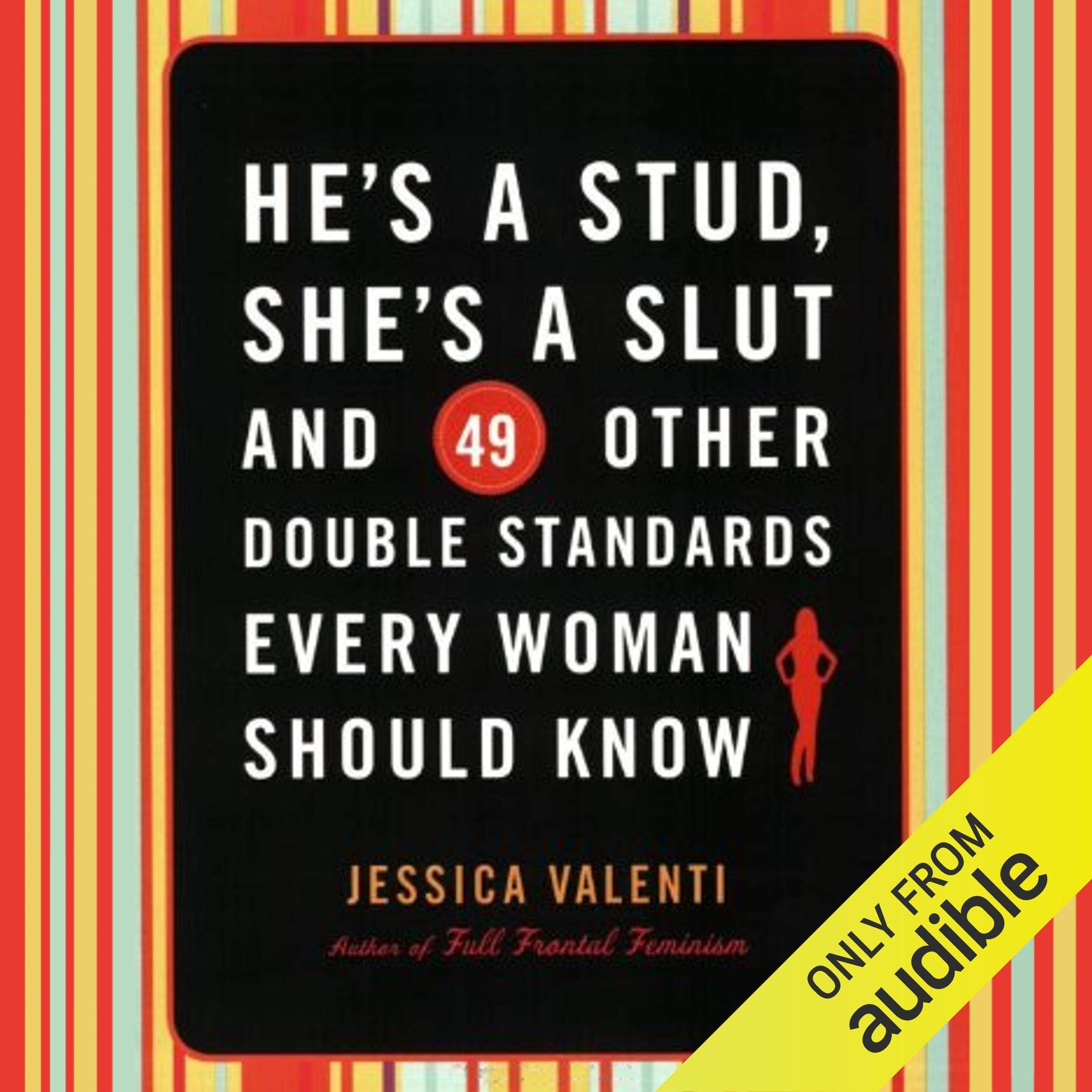 He's a Stud, She's a Slut, and 49 Other Double Standards Every Woman Should Know