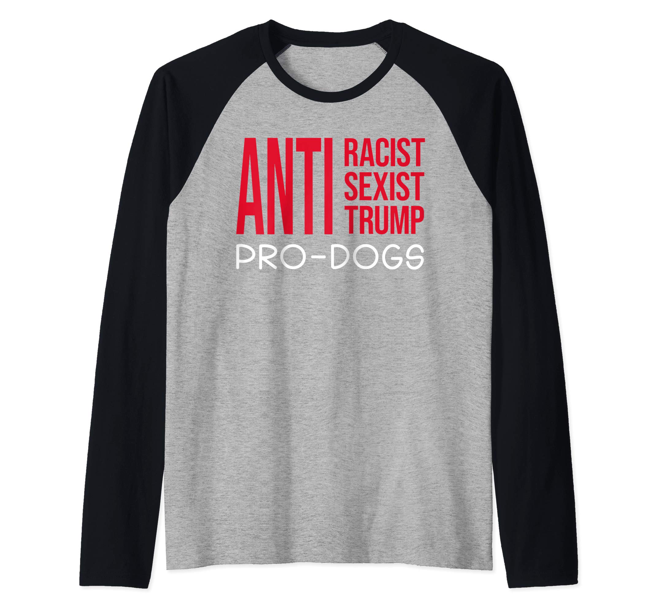 Anti-Racist Anti-Sexist Anti Trump Pro-Dogs Dog Lover Raglan Baseball Tee